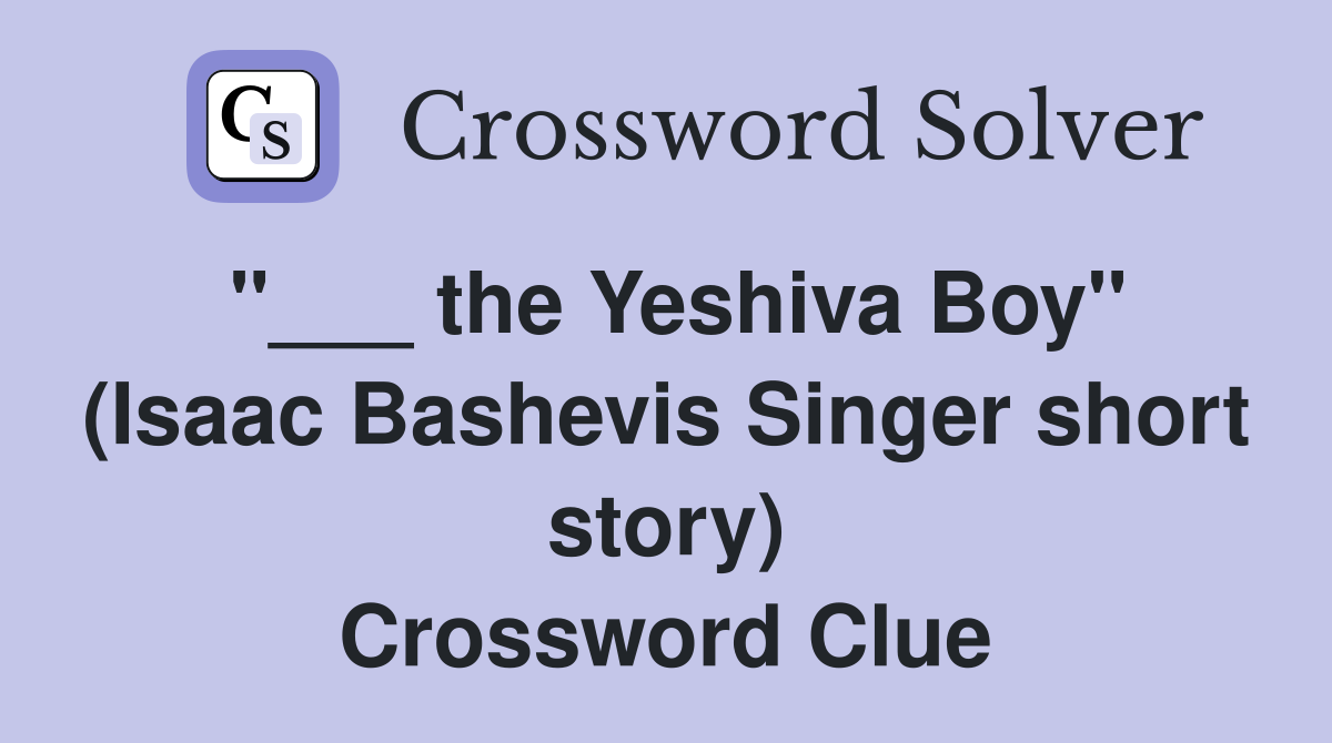the Yeshiva Boy" (Isaac Bashevis Singer short story) Crossword Clue